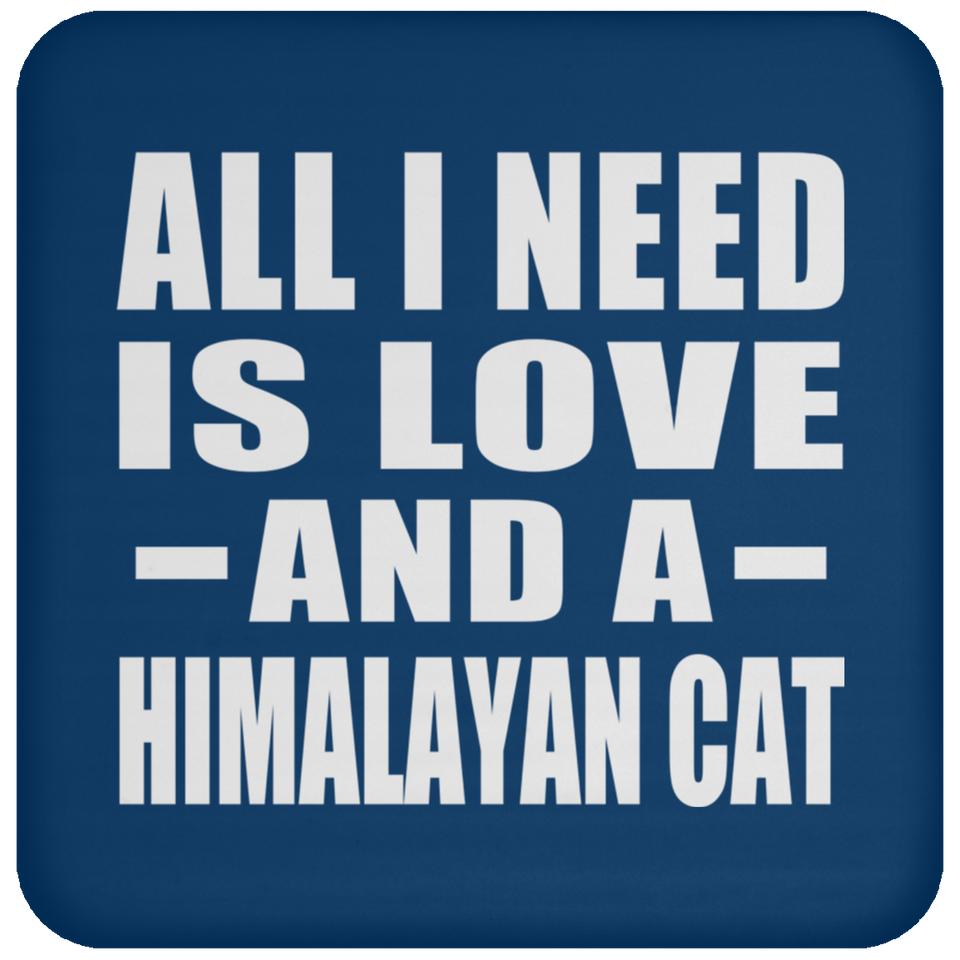 All I Need Is Love And A Himalayan Cat - Drink Coaster