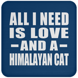 All I Need Is Love And A Himalayan Cat - Drink Coaster