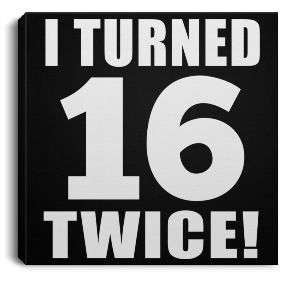 32nd Birthday I Turned 16 Twice - Canvas Square