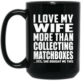 I Love My Wife More Than Collecting Matchboxes - 15 Oz Coffee Mug Black