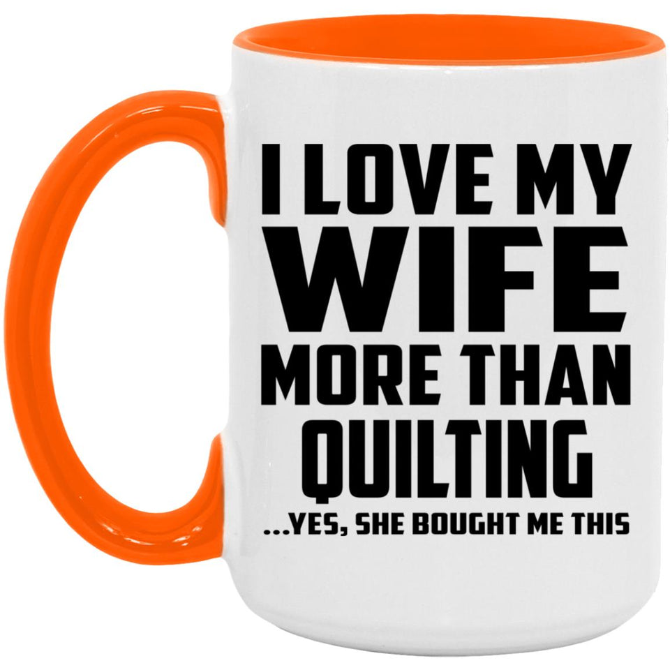 I Love My Wife More Than Quilting - 15oz Accent Mug Orange
