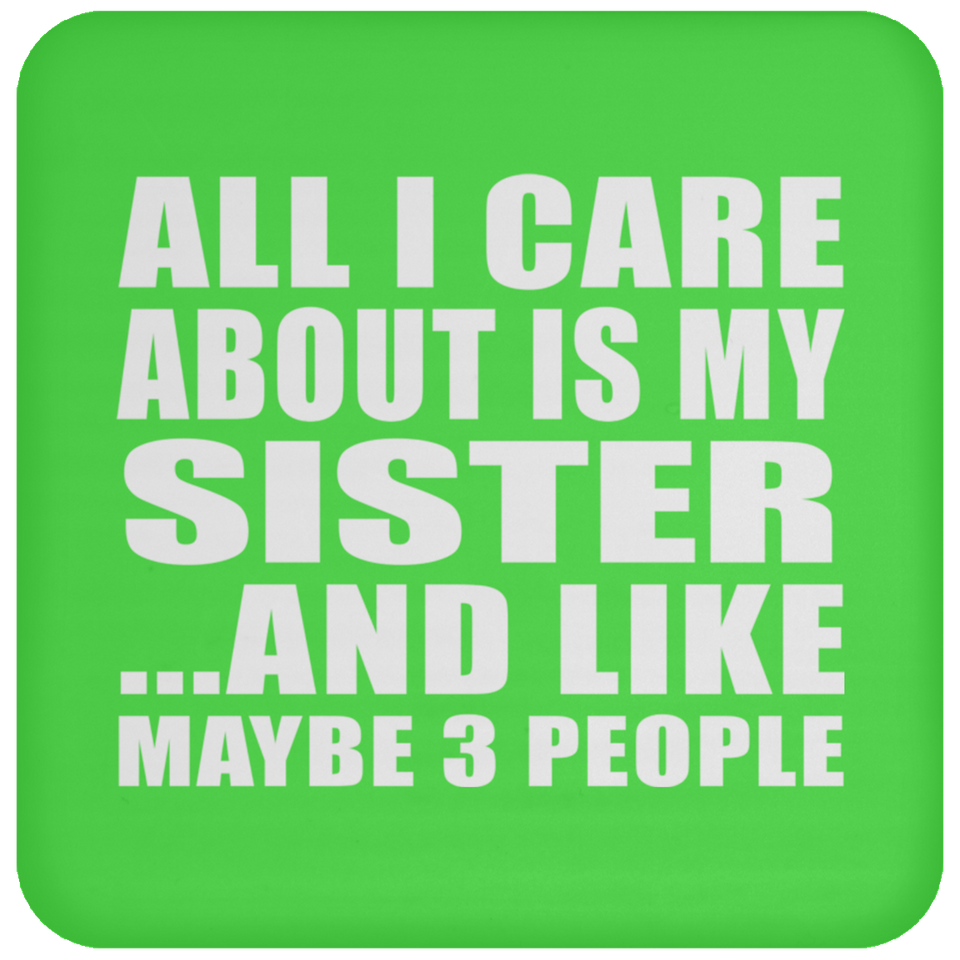 All I Care About Is My Sister - Drink Coaster