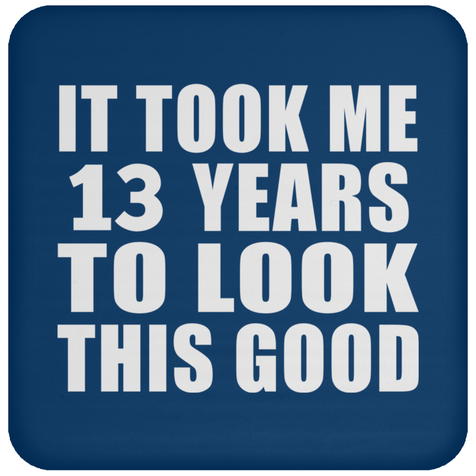 13th Birthday Took Me 13 Years To Look This Good - Drink Coaster