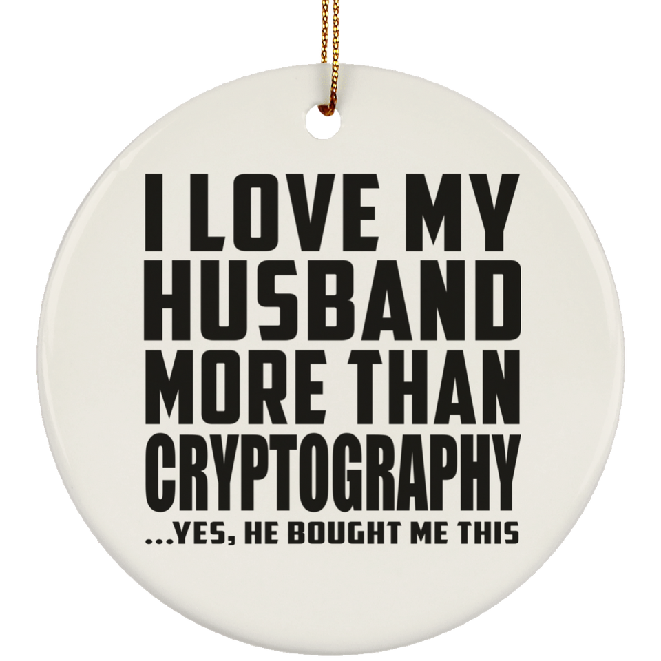 I Love My Husband More Than Cryptography - Circle Ornament