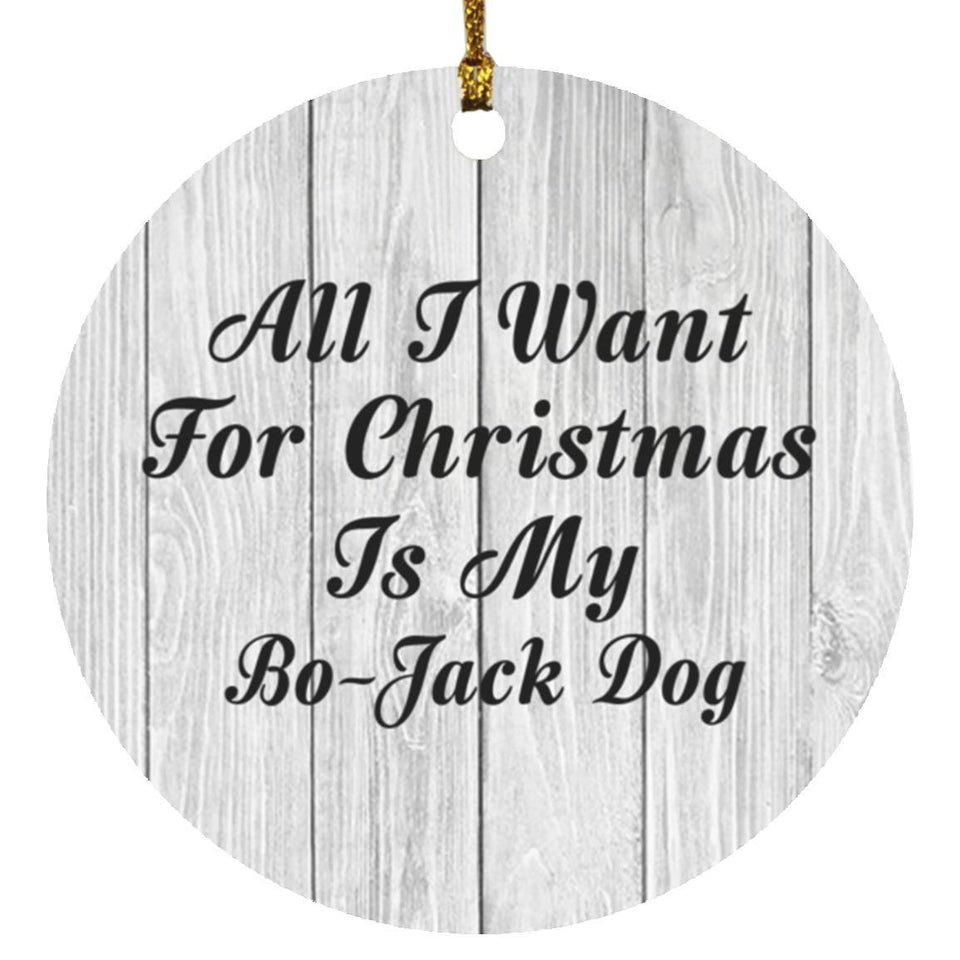 All I Want For Christmas Is My Bo-Jack Dog - Circle Ornament F