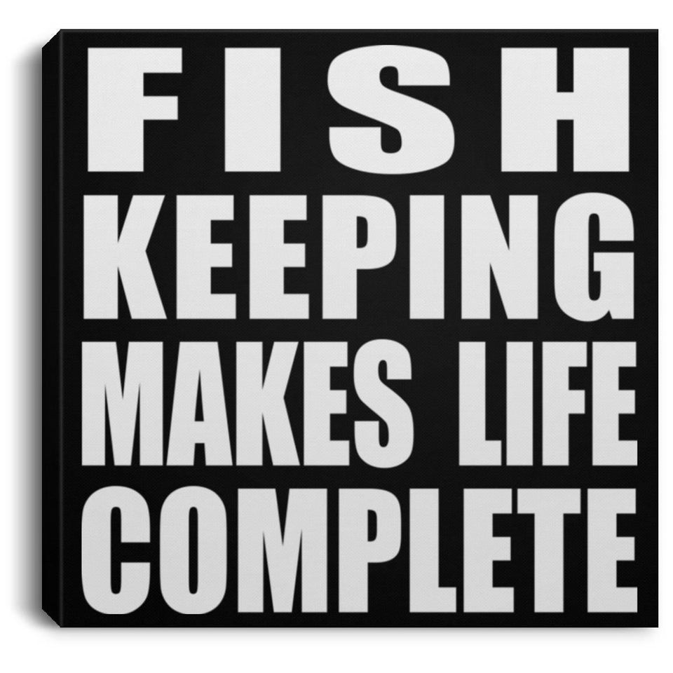 Fish Keeping Makes Life Complete - Canvas Square