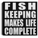 Fish Keeping Makes Life Complete - Canvas Square