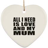 All I Need Is Love And My Mum - Heart Ornament