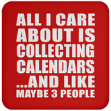 All I Care About Is Collecting Calendars - Drink Coaster