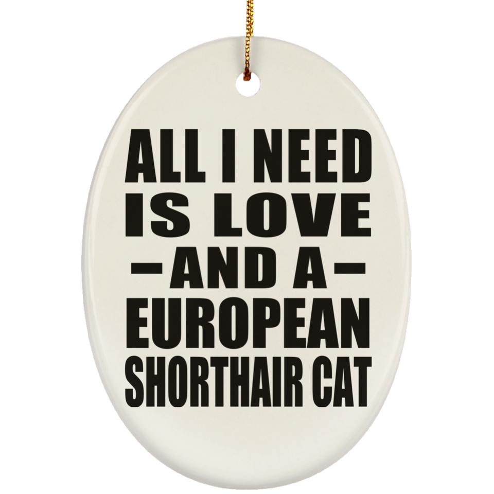 All I Need Is Love And A European Shorthair Cat - Oval Ornament