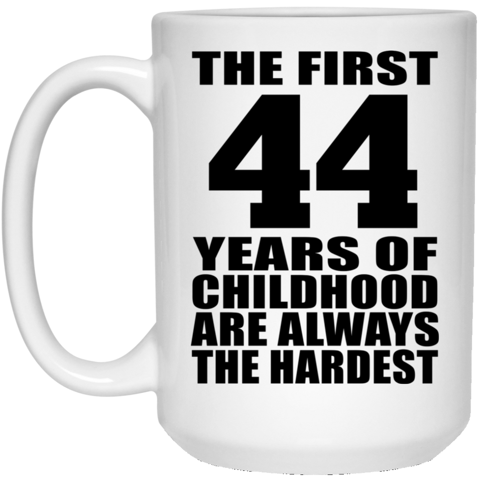 44th Birthday First 44 Years of Childhood Are The Hardest - 15oz Coffee Mug