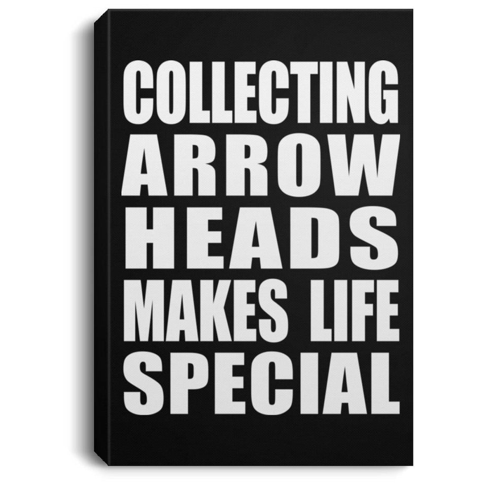 Collecting Arrow Heads Makes Life Special - Canvas Portrait