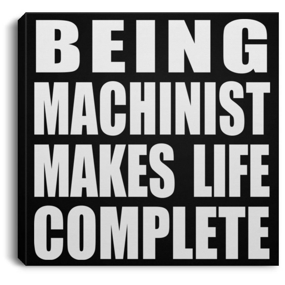 Being Machinist Makes Life Complete - Canvas Square