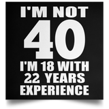 40th Birthday I'm Not 40 I'm 18 With 22 Years Experience - Poster Square