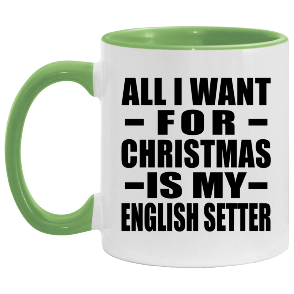 All I Want For Christmas Is My English Setter - 11oz Accent Mug Green