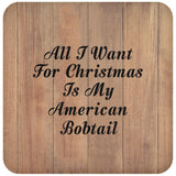 All I Want For Christmas Is My American Bobtail - Drink Coaster C