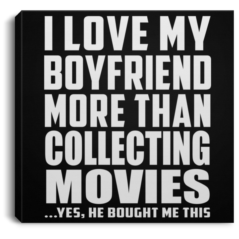 I Love My Boyfriend More Than Collecting Movies - Canvas Square