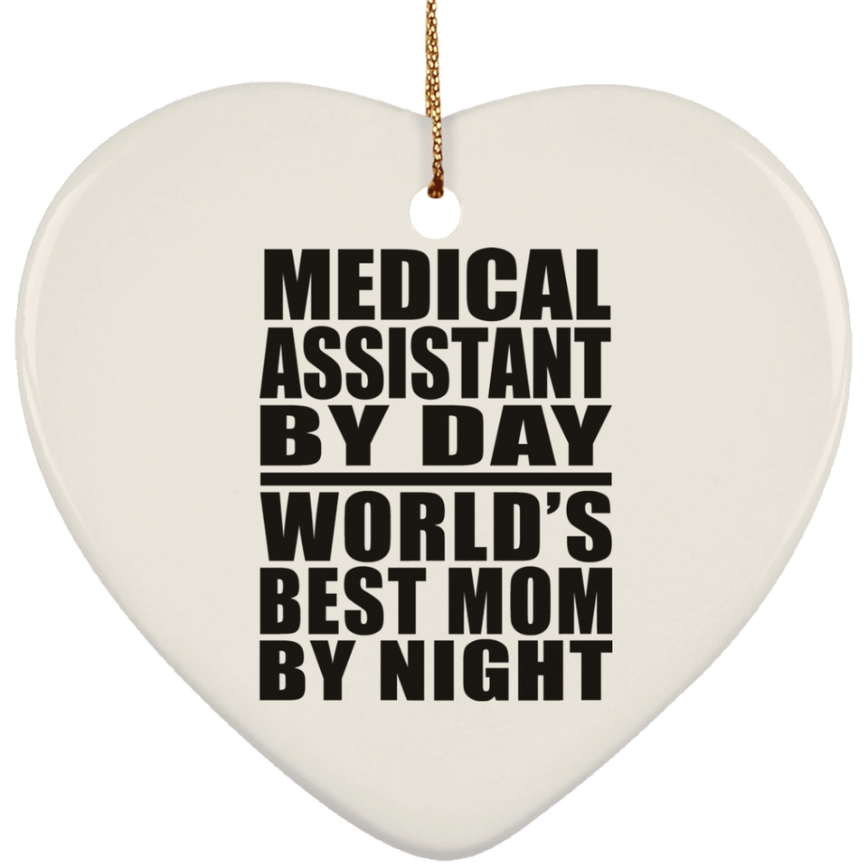 Medical Assistant By Day World's Best Mom By Night - Heart Ornament