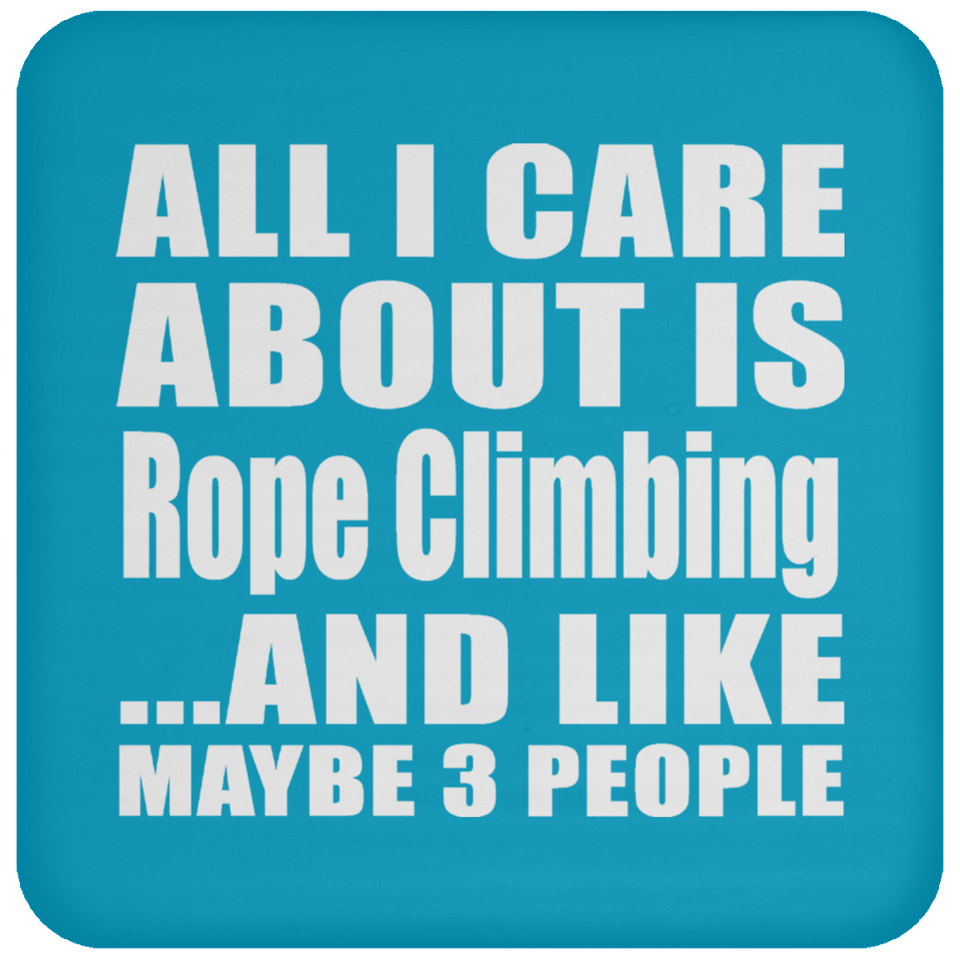 All I Care About Is Rope Climbing - Drink Coaster