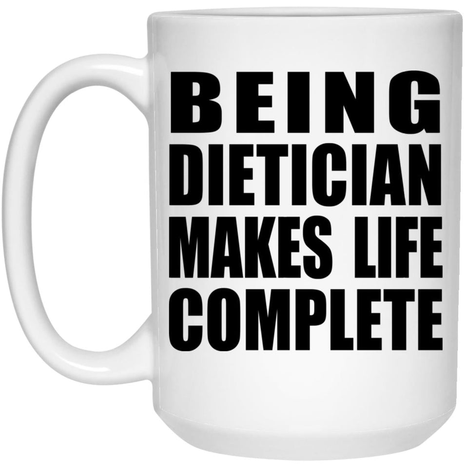 Being Dietician Makes Life Complete - 15oz Coffee Mug
