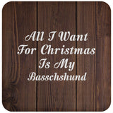All I Want For Christmas Is My Basschshund - Drink Coaster D