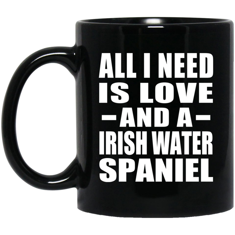 All I Need Is Love And A Irish Water Spaniel - 11 Oz Coffee Mug Black