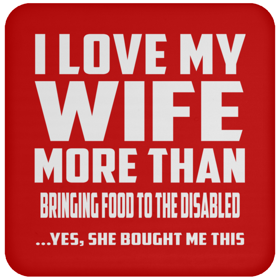 I Love My Wife More Than Bringing Food To The Disabled - Drink Coaster