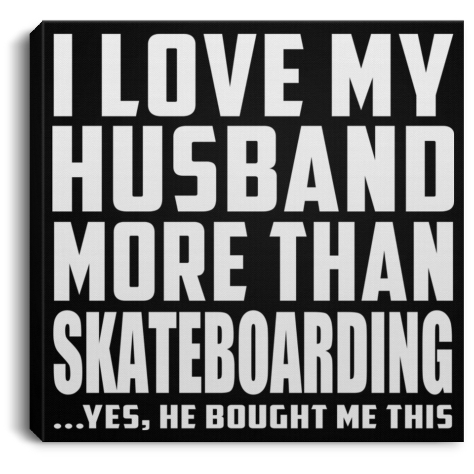 I Love My Husband More Than Skateboarding - Canvas Square