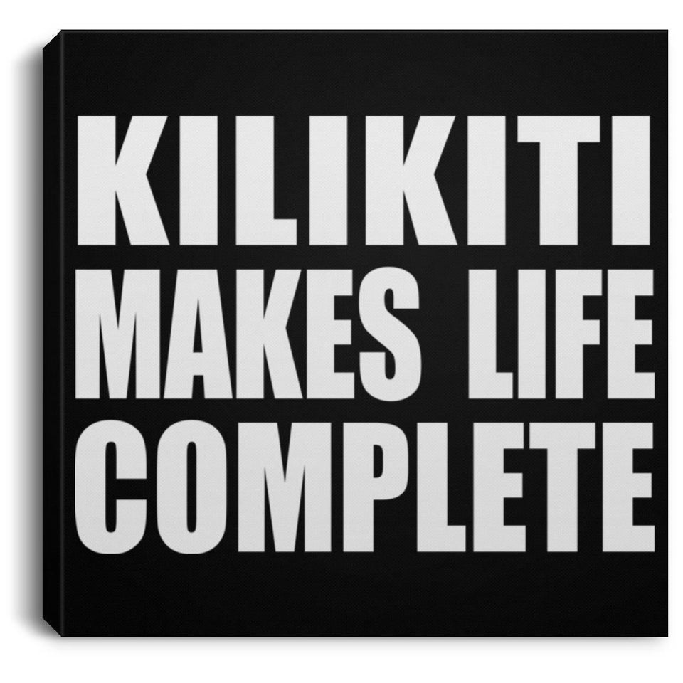Kilikiti Makes Life Complete - Canvas Square