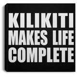 Kilikiti Makes Life Complete - Canvas Square
