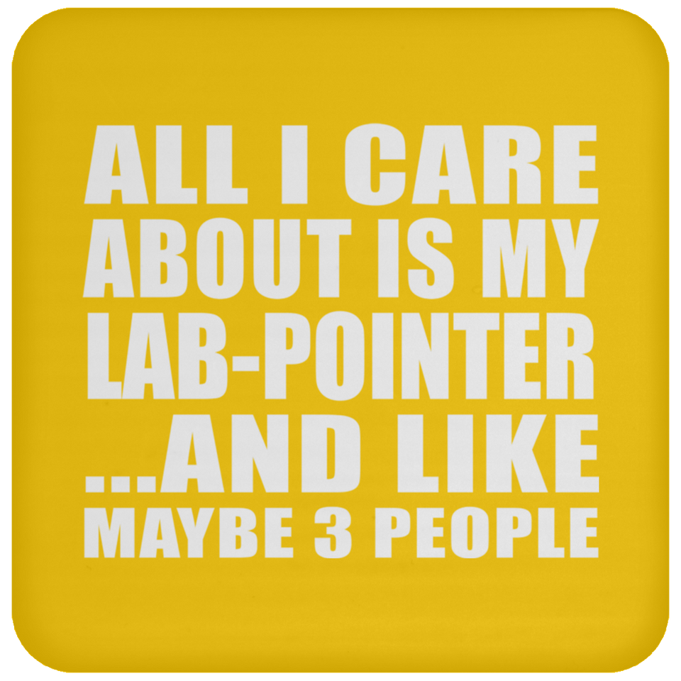 All I Care About Is My Lab-Pointer - Drink Coaster
