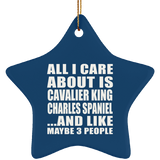 All I Care About Is Cavalier King Charles Spaniel - Star Ornament