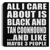 All I Care About Is Black And Tan Coonhound - Canvas Square