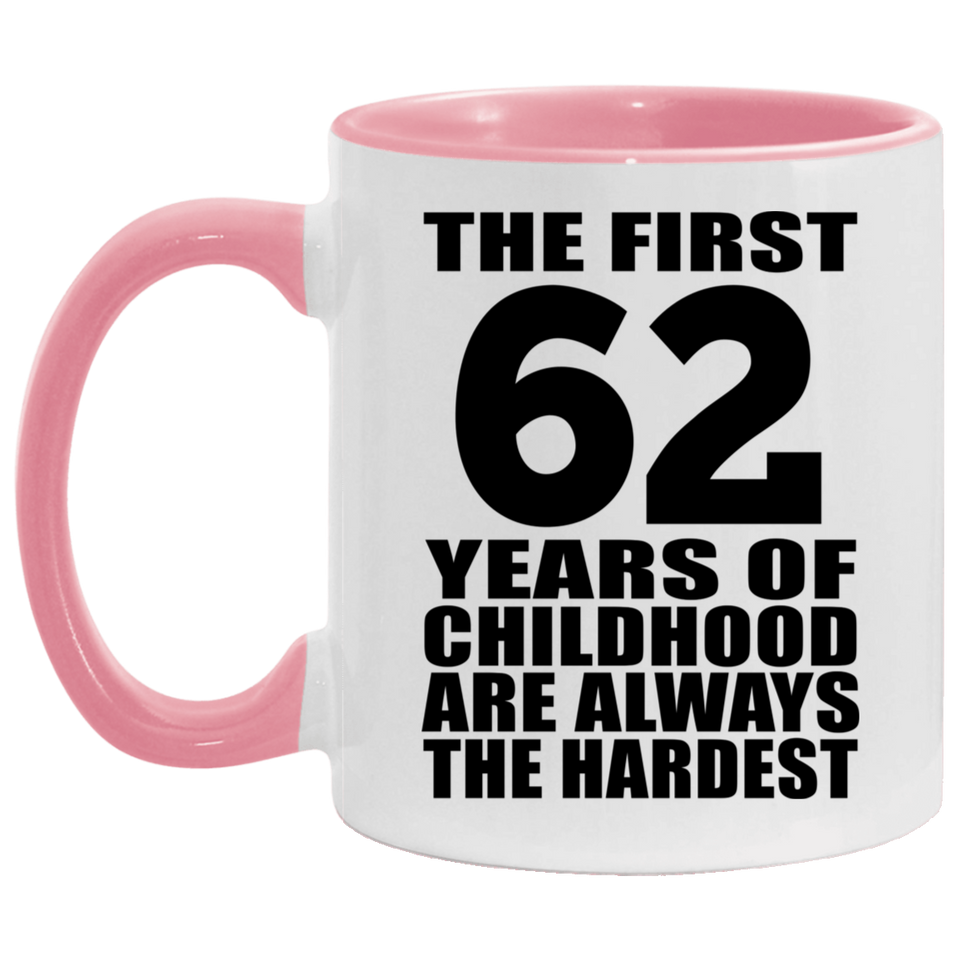 62nd Birthday First 62 Years of Childhood Are The Hardest - 11oz Accent Mug Pink