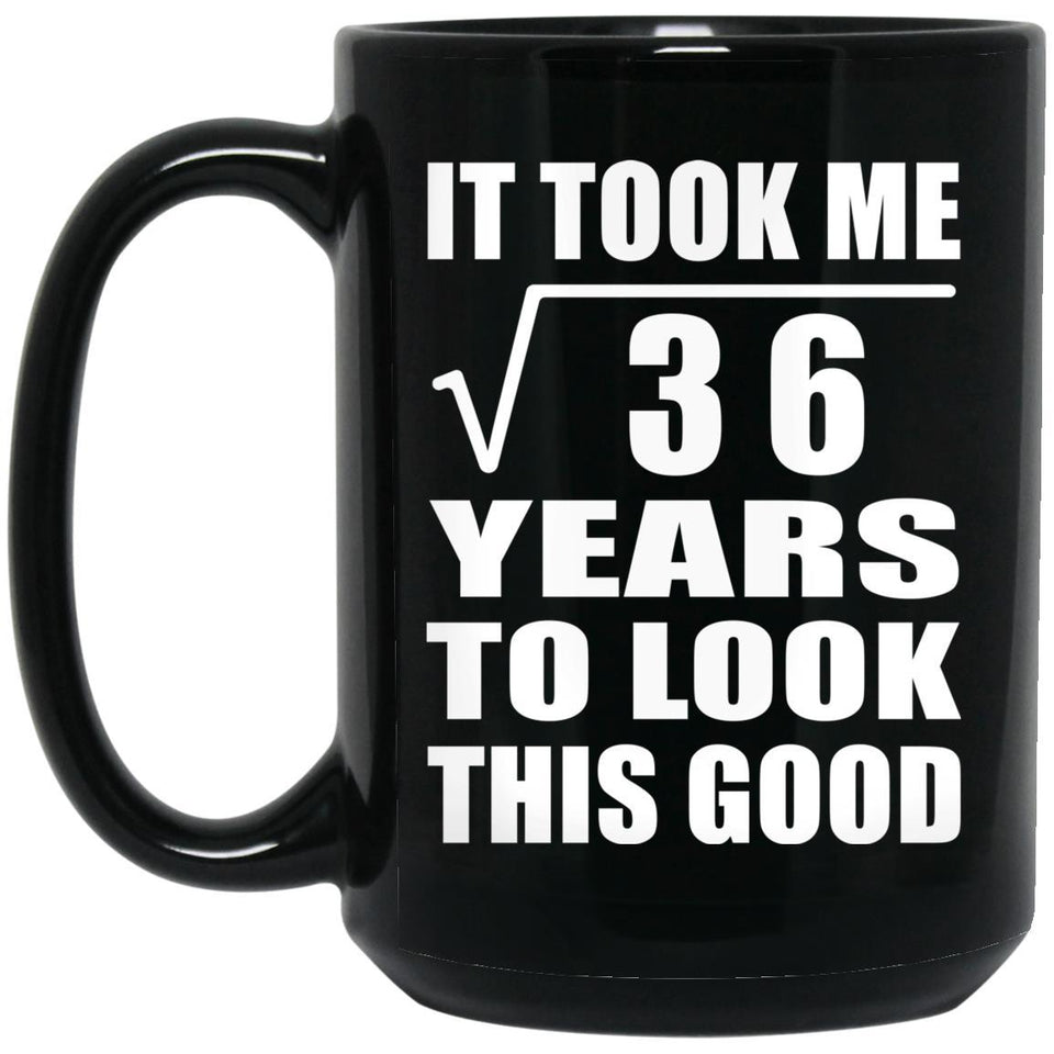 6th Birthday Took Square Root of 36 Years To Look Good - 15oz Coffee Mug Black