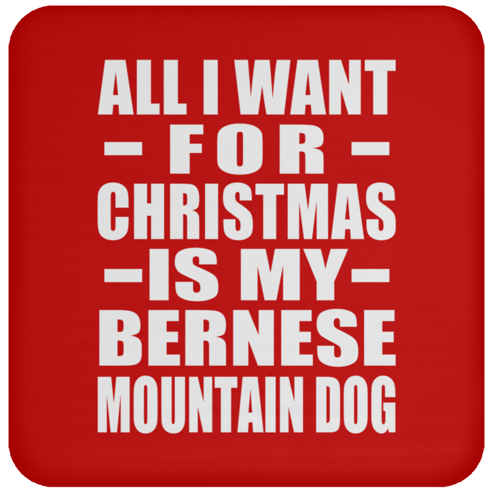 All I Want For Christmas Is My Bernese Mountain Dog - Coaster