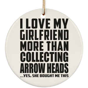 I Love My Girlfriend More Than Collecting Arrow Heads - Circle Ornament