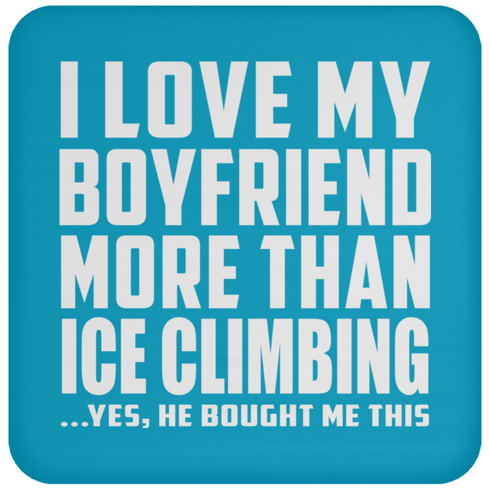 I Love My Boyfriend More Than Ice Climbing - Drink Coaster