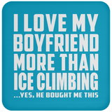 I Love My Boyfriend More Than Ice Climbing - Drink Coaster