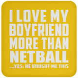 I Love My Boyfriend More Than Netball - Drink Coaster