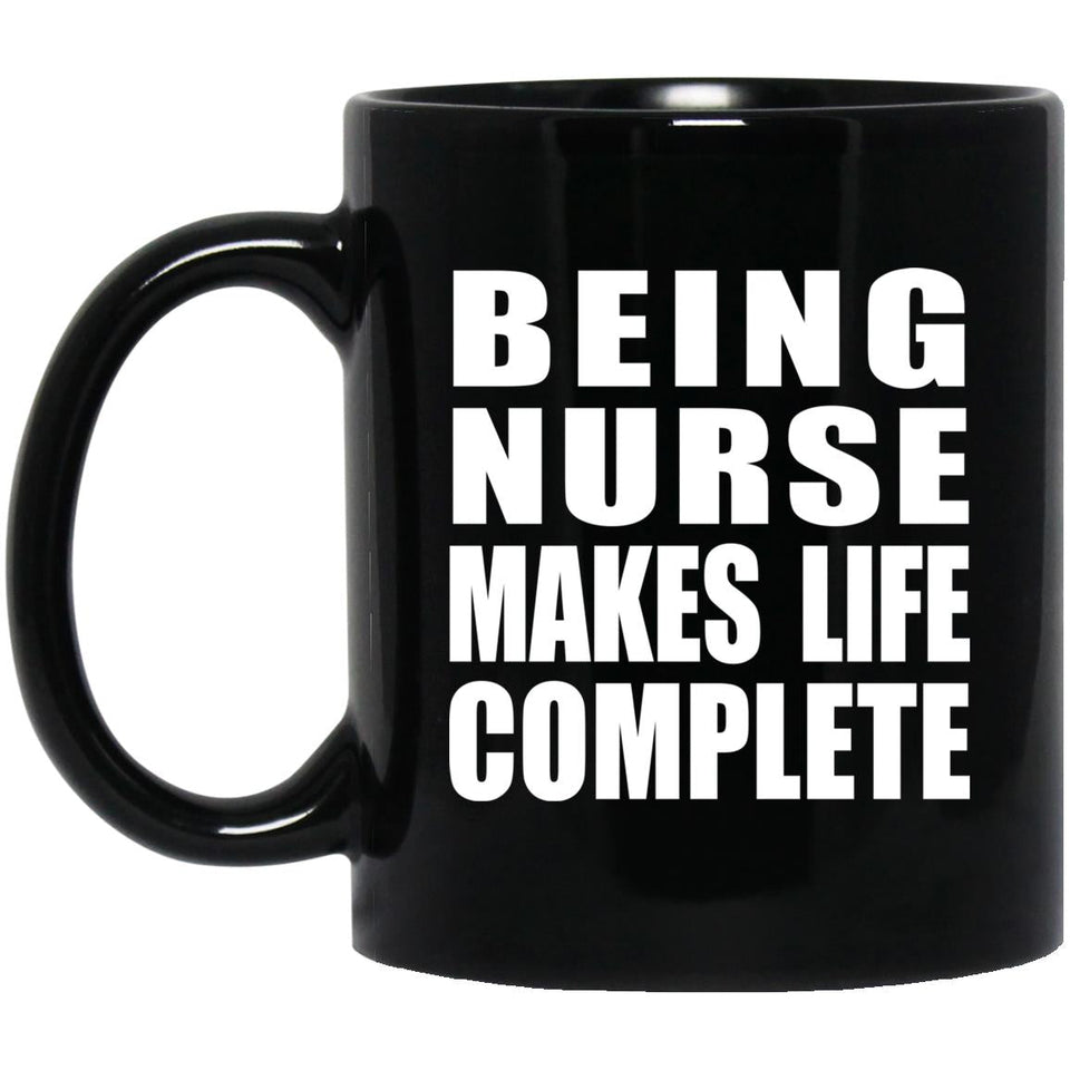 Being Nurse Makes Life Complete - 11oz Coffee Mug Black