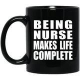 Being Nurse Makes Life Complete - 11oz Coffee Mug Black