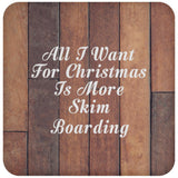 All I Want For Christmas Is More Skim Boarding - Drink Coaster E