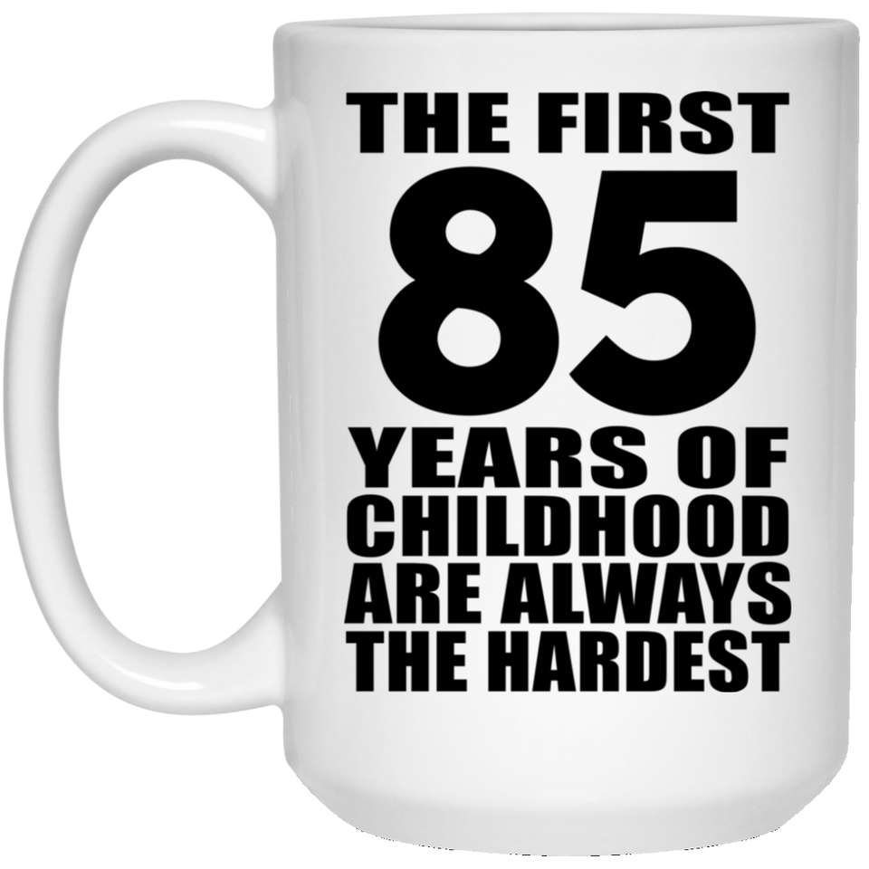 85th Birthday First 85 Years of Childhood Are The Hardest - 15oz Coffee Mug