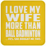 I Love My Wife More Than Ball Badminton - Drink Coaster