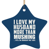 I Love My Husband More Than Mushing - Star Ornament