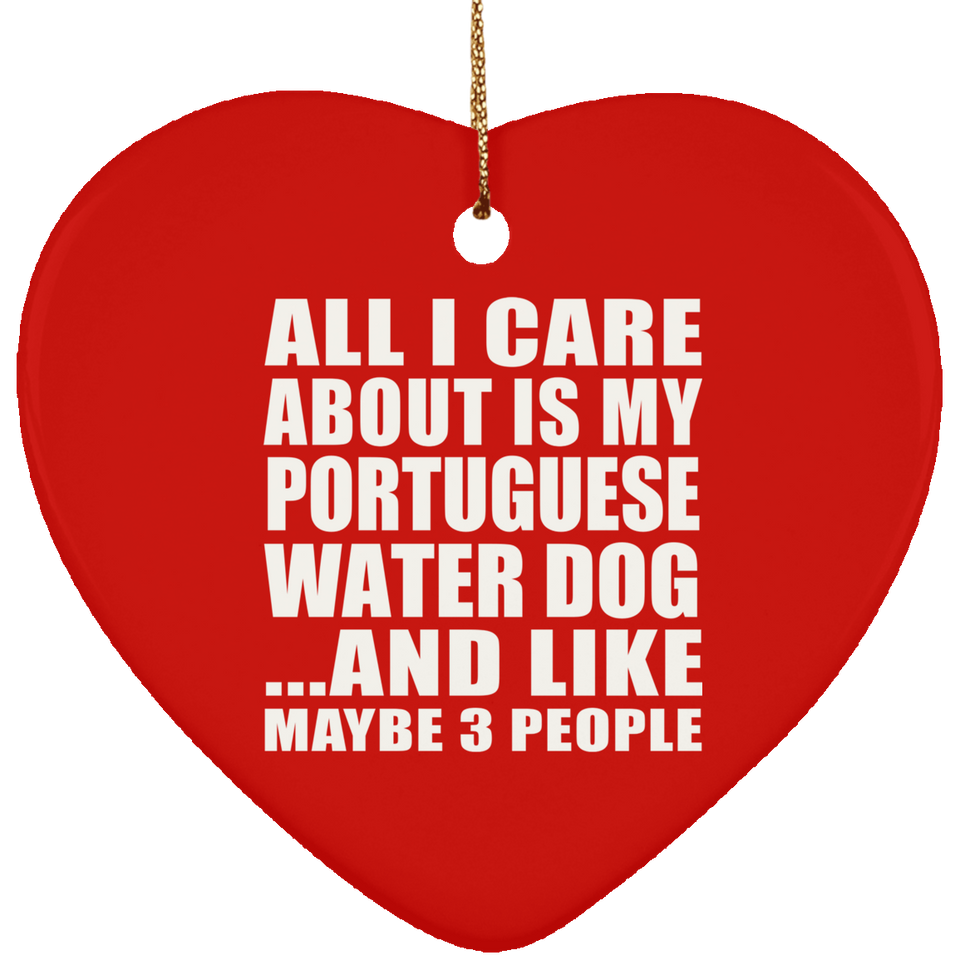 All I Care About Is My Portuguese Water Dog - Heart Ornament