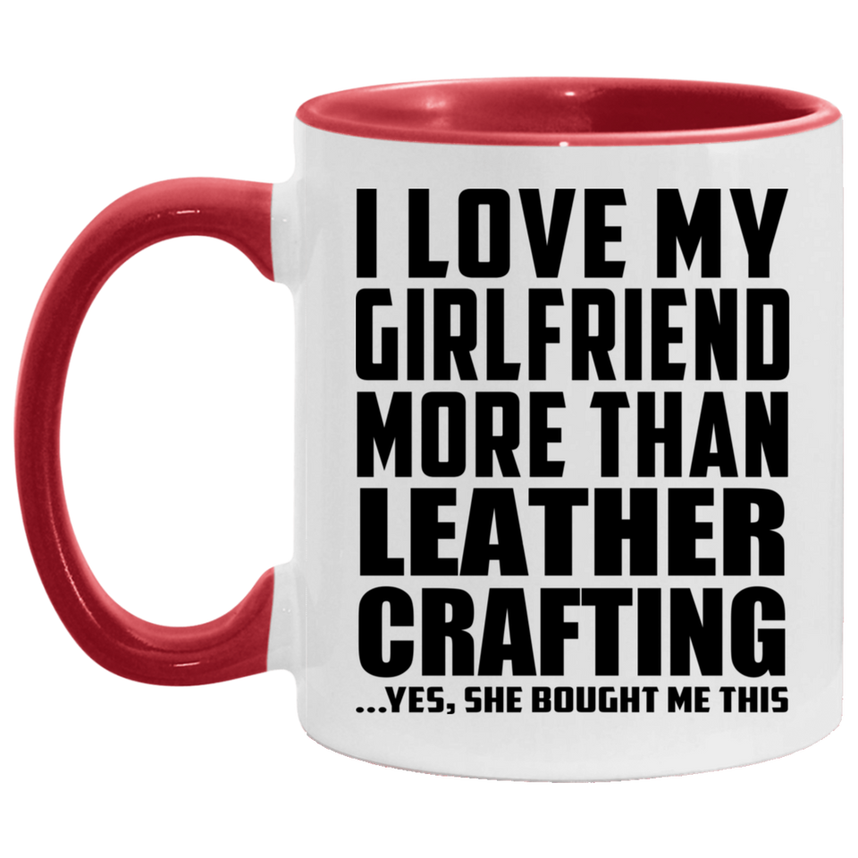 I Love My Girlfriend More Than Leather Crafting - 11oz Accent Mug Red