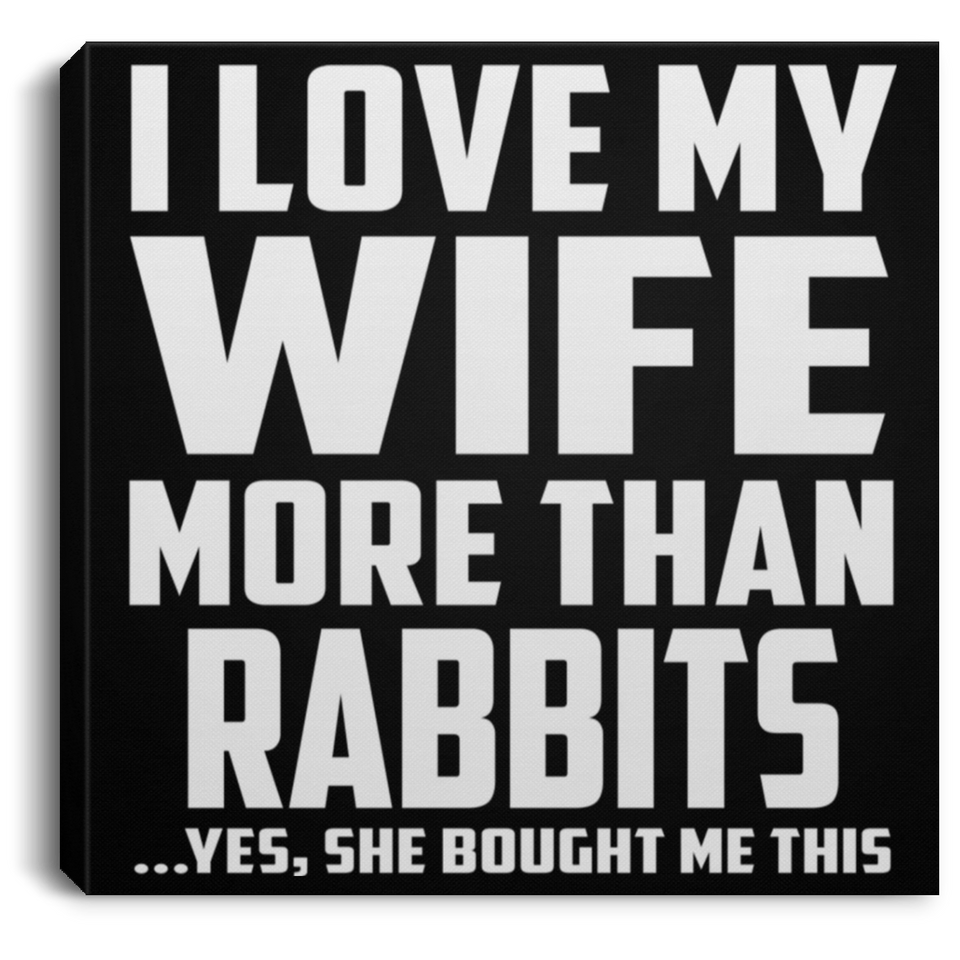 I Love My Wife More Than Rabbits - Canvas Square