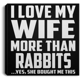 I Love My Wife More Than Rabbits - Canvas Square